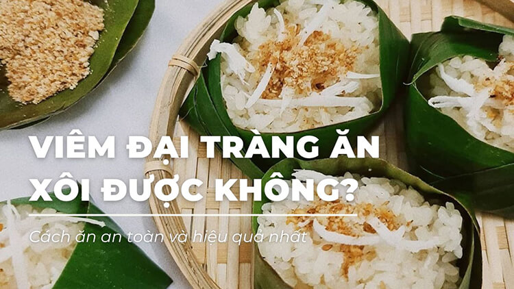 Viêm đại tràng ăn xôi được không?